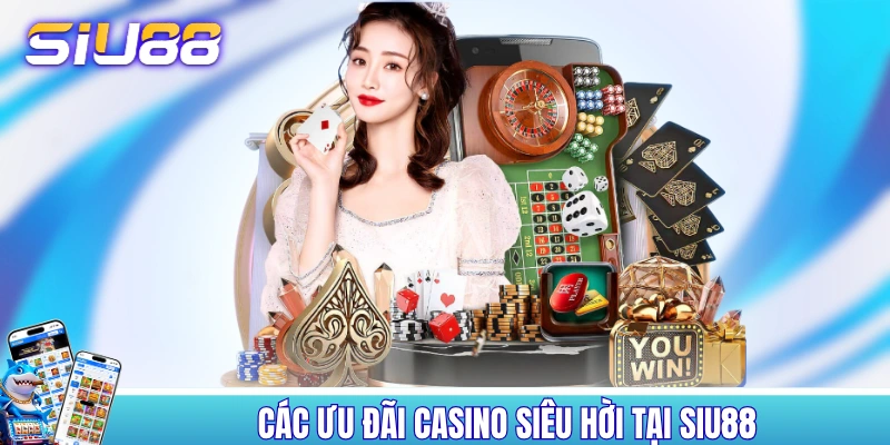 Các ưu đãi casino siêu hời tại SIU88 