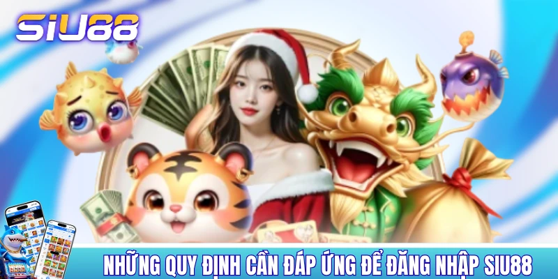 Đăng Nhập SIU88 - Quy Trình Thực Hiện Chỉ Với 3 Bước Cơ Bản Những quy định cần đáp ứng để đăng nhập SIU88