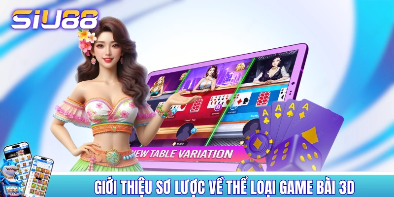 Game Bài 3D - Thể Loại Game Đổi Thưởng Ăn Khách Nhất 2026 Giới thiệu sơ lược về thể loại game bài 3D
