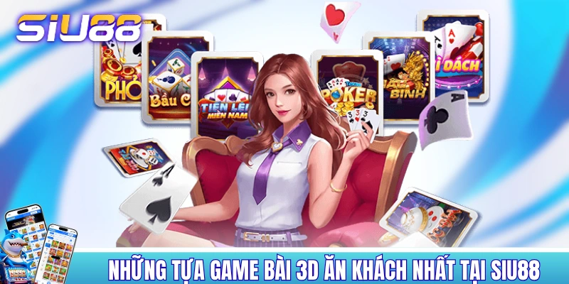 Game Bài SIU88 - Thỏa Sức Sát Phạt, Tiền Thưởng Ngập Tràn! Những tựa game bài 3D ăn khách nhất tại SIU88
