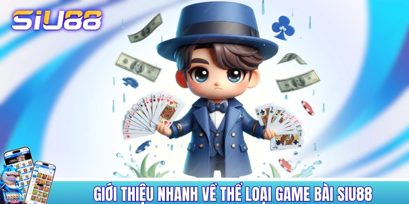 Game Bài SIU88 - Thỏa Sức Sát Phạt, Tiền Thưởng Ngập Tràn! Giới thiệu nhanh về thể loại game bài SIU88