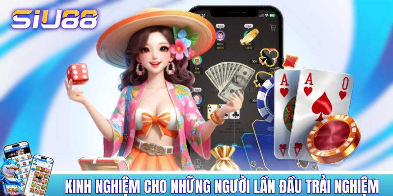 Game Bài SIU88 - Thỏa Sức Sát Phạt, Tiền Thưởng Ngập Tràn! Kinh nghiệm cho những người lần đầu chơi game bài