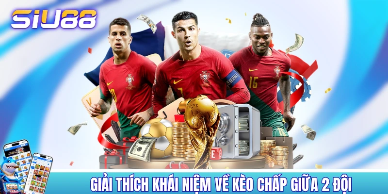 Kèo Chấp - Cẩm Nang Mà Những Người Nhập Môn Sẽ Cần Giải thích khái niệm về kèo chấp giữa 2 đội