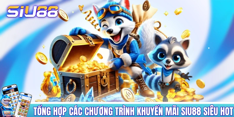 Tổng hợp các chương trình khuyến mãi SIU88 siêu hot Tổng hợp các chương trình khuyến mãi SIU88 siêu hot