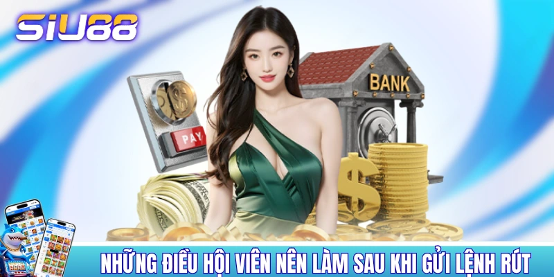 Những điều hội viên nên làm sau khi gửi lệnh rút Những điều hội viên nên làm sau khi gửi lệnh rút