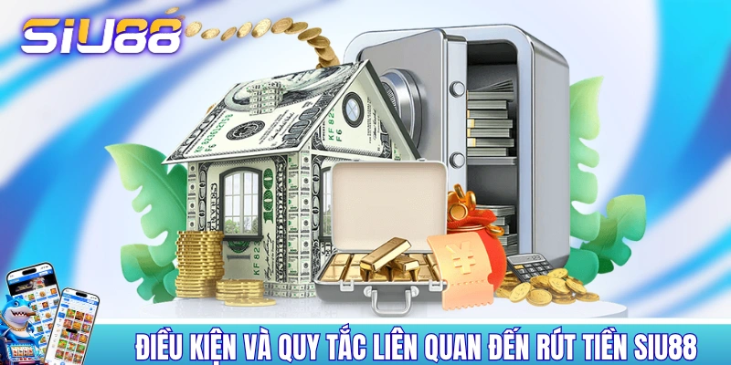 Điều kiện và quy tắc liên quan đến rút tiền SIU88 Điều kiện và quy tắc liên quan đến rút tiền SIU88