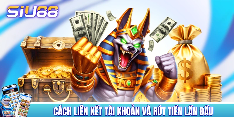 Cách liên kết tài khoản và rút tiền lần đầu Cách liên kết tài khoản và rút tiền lần đầu