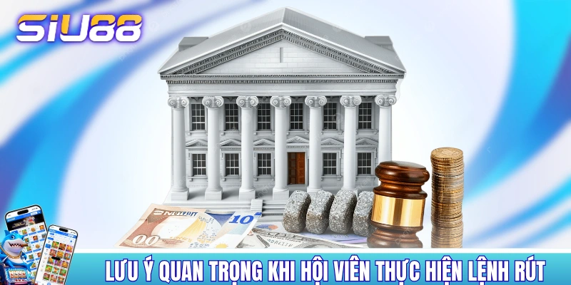 Những lưu ý quan trọng khi hội viên thực hiện lệnh rút Những lưu ý quan trọng khi hội viên thực hiện lệnh rút