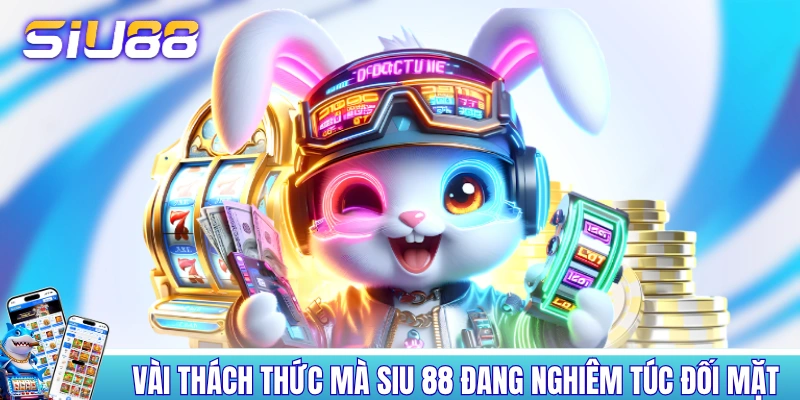Trang Chủ Một vài thách thức mà SIU88 đang nghiêm túc đối mặt