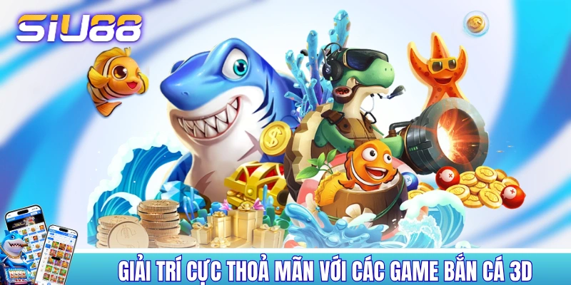 Trang Chủ Giải trí cực thỏa mãn với các game bắn cá 3D