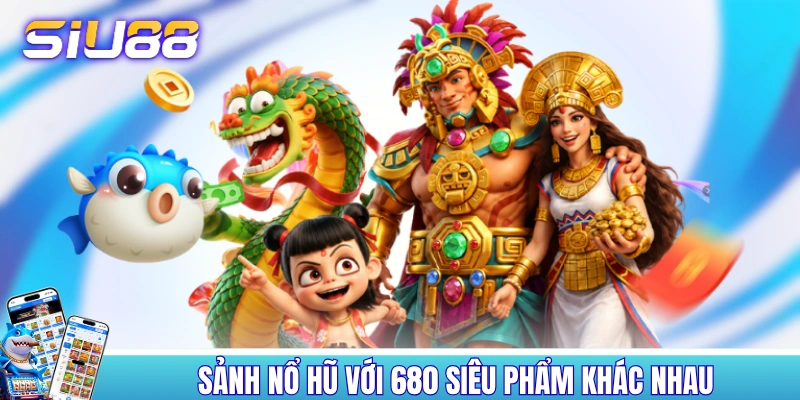 Trang Chủ Sảnh nổ hũ với 680 siêu phẩm khác nhau