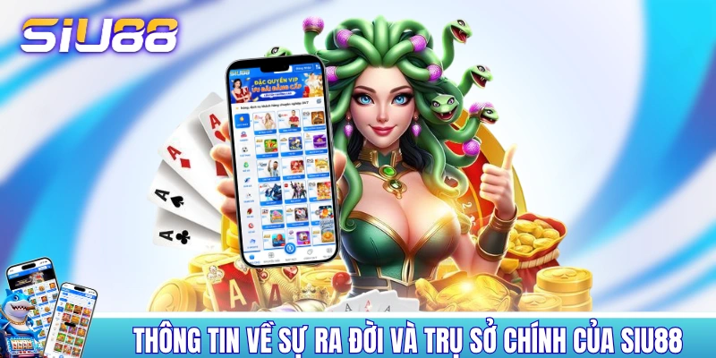 Trang Chủ Thông tin về sự ra đời và trụ sở chính của SIU88