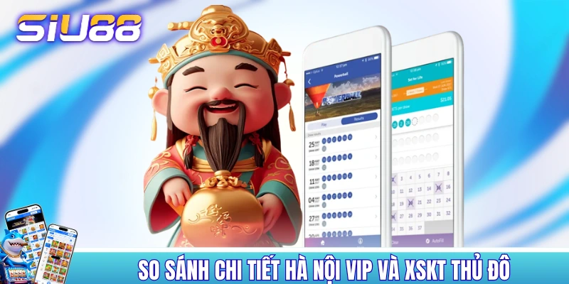 So sánh chi tiết Hà Nội VIP và XSKT Thủ Đô So sánh chi tiết Hà Nội VIP và XSKT Thủ Đô