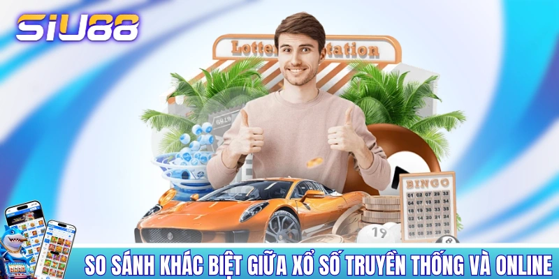 Xổ Số Online - Giới Thiệu 4+ Sản Phẩm Ăn Khách Hàng Đầu So sánh sự khác biệt giữa xổ số truyền thống và online