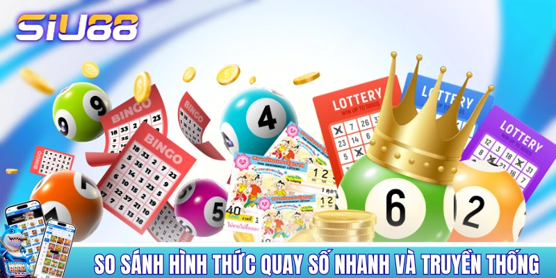 Xổ Số Siêu Tốc: Quay 1 Phút, 200+ Phiên Liên Tiếp Mỗi Ngày! So sánh hình thức quay số nhanh và truyền thống