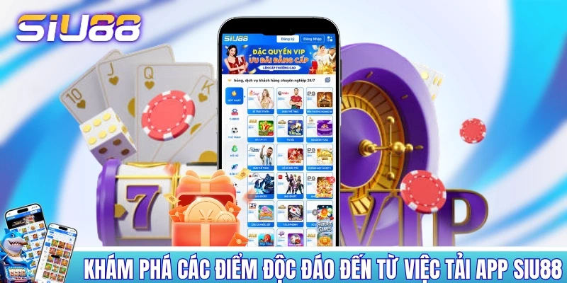 Khám phá các điểm độc đáo đến từ việc tải app SIU88