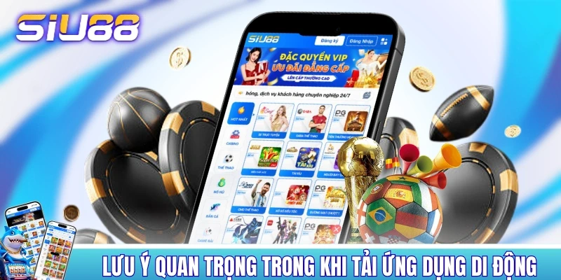 Những lưu ý quan trọng trong khi tải ứng dụng di động