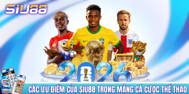 Các ưu điểm của SIU88 trong mảng cá cược thể thao