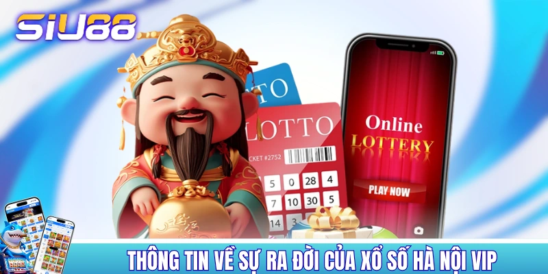 Thông tin về sự ra đời của xổ số Hà Nội VIP Thông tin về sự ra đời của xổ số Hà Nội VIP