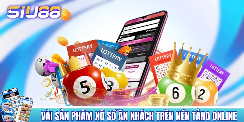 Xổ Số Online - Giới Thiệu 4+ Sản Phẩm Ăn Khách Hàng Đầu Một vài sản phẩm xổ số ăn khách trên nền tảng online